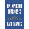 Unexpected Diagnosis: Prostate Cancer and the Wake-Up Call to Live Healthier and Happier