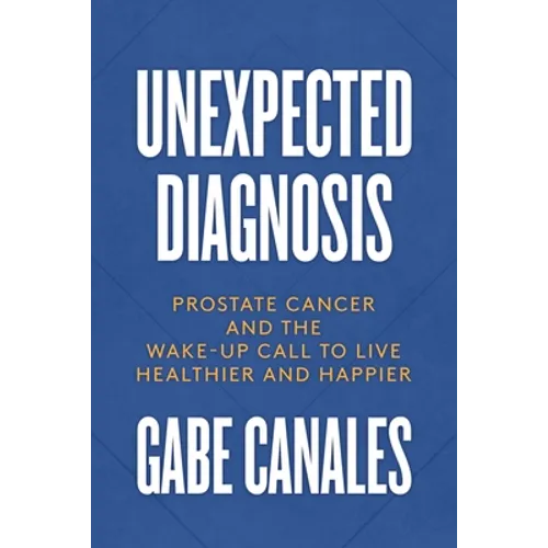 Unexpected Diagnosis: Prostate Cancer and the Wake-Up Call to Live Healthier and Happier