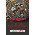 Hand Embroidery: How to Make Beautiful Stitches