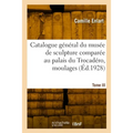 Catalogue Général Du Musée de Sculpture Comparée Au Palais Du Trocadéro, Moulages. Nouvelle Édition: Avec 32 Planches. Tome III. France. Renaissance.