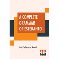A Complete Grammar Of Esperanto: The International Language With Graded Exercises For Reading And Translation Together With Full Vocabularies