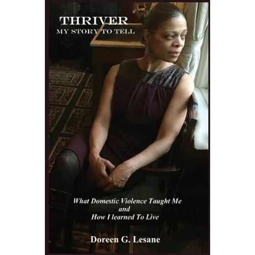 Thriver: My Story To Tell: What Domestic Violence Taught Me and How I Learned To Live