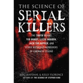 The Science of Serial Killers: The Truth Behind Ted Bundy, Lizzie Borden, Jack the Ripper, and Other Notorious Murderers of Cinematic Legend