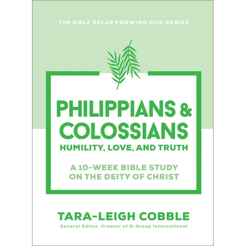 Philippians & Colossians: Humility, Love, and Truth--A 10-Week Bible Study on the Deity of Christ