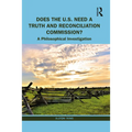Does the U.S. Need a Truth and Reconciliation Commission?: A Philosophical Investigation