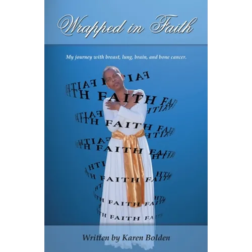 Wrapped in Faith: My journey with breast, lung, brain, and bone cancer.