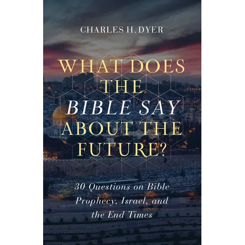 What Does the Bible Say about the Future?: 30 Questions on Bible Prophecy, Israel, and the End Times