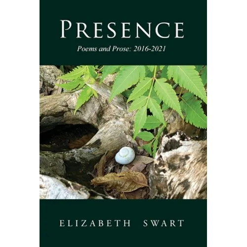 Presence, Poems and Prose: 2016-2021