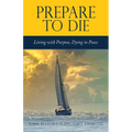 Prepare to Die: Living with Purpose, Dying in Peace