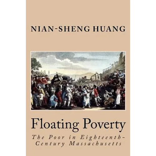 Floating Poverty: The Poor in Eighteenth-Century Massachusetts