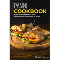 Panini Cookbook: Step-by-step recipes for making delicious panini at home