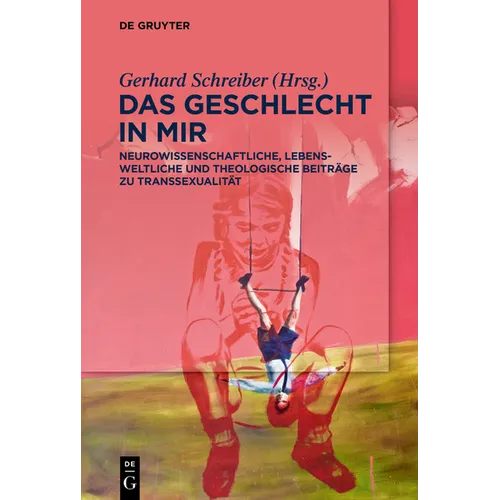 Das Geschlecht in Mir: Neurowissenschaftliche, Lebensweltliche Und Theologische Beiträge Zu Transsexualität