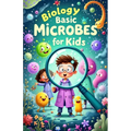 Biology Basic Microbes for Kids: A Beginner's Guide to Bacteria, Viruses, Fungi & Tiny Living Things That Shape Our World