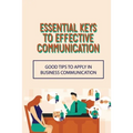 Essential Keys To Effective Communication: Good Tips To Apply In Business Communication: Communication Challenge