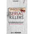 Unsolved Serial Killers: 10 Frightening True Crime Cases of Unidentified Serial Killers (The Ones You've Never Heard of) Volume 1