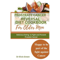 Prostrate Cancer Reversal Diet cookbook for Older Men: Delicious Eating to Fight and Prevent Prostate Cancer