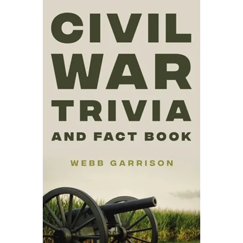 Civil War Trivia and Fact Book: The Ultimate Resource Mastering the History of America's War Between the States