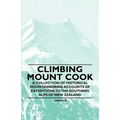 Climbing Mount Cook - A Collection of Historical Mountaineering Accounts of Expeditions to the Southern Alps of New Zealand