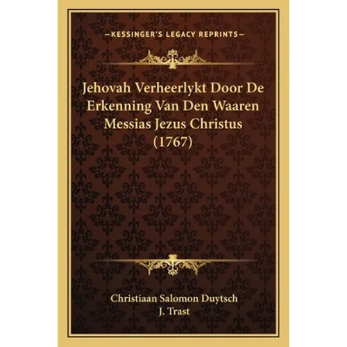 Jehovah Verheerlykt Door De Erkenning Van Den Waaren Messias Jezus Christus (1767)