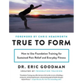 True to Form: How to Use Foundation Training for Sustained Pain Relief and Everyday Fitness