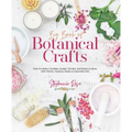 Big Book of Botanical Crafts: How to Make Candles, Soaps, Scrubs, Sanitizers & More with Plants, Flowers, Herbs & Essential Oils