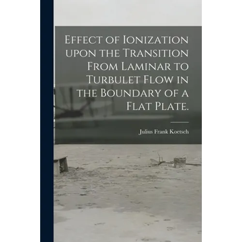Effect of Ionization Upon the Transition From Laminar to Turbulet Flow in the Boundary of a Flat Plate.