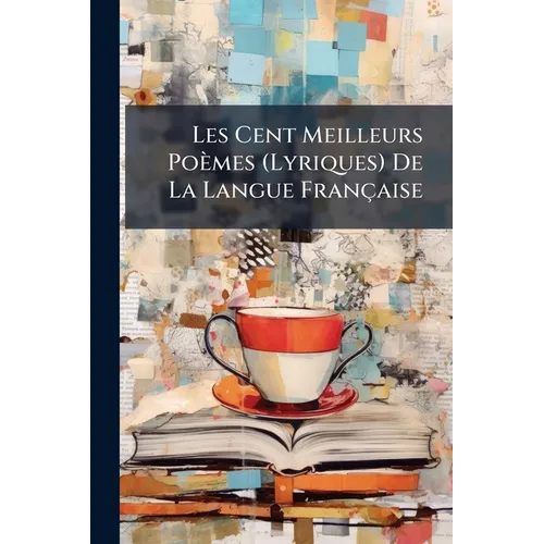Les Cent Meilleurs Poèmes (Lyriques) De La Langue Française