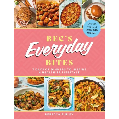 Bec's Everyday Bites: 7 Days of Dinners to Inspire a Healthier Lifestyle