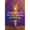Little Elf Learns the True Meaning of Christmas: A Book of Short Stories