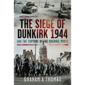 The Siege of Dunkirk, 1944: And the Capture of the Channel Ports
