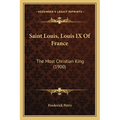 Saint Louis, Louis IX Of France: The Most Christian King (1900)