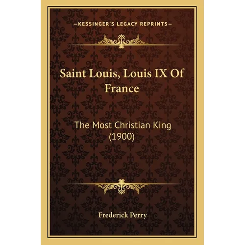 Saint Louis, Louis IX Of France: The Most Christian King (1900)