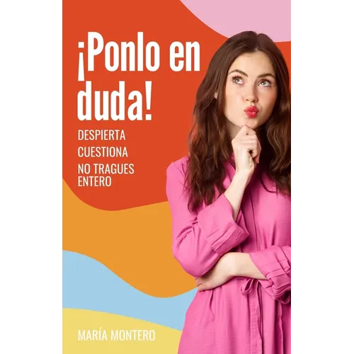 ¡Ponlo en duda!: Despierta, cuestiona, no tragues entero