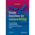 Triviale Einsichten, Die Niemand Befolgt: Wissenschaftliche Und Philosophische Erkenntnisse Zu Alltäglichen Fragen