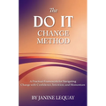 The DO IT Change Method: A Practical Framework for Navigating Change with Confidence, Intention, and Momentum