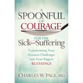 A Spoonful of Courage for the Sick and Suffering: Transforming Your Greatest Challenges Into Your Biggest Blessings
