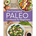 The Complete Paleo Cookbook for Beginners: Recipes and Meal Plans for Weight Loss and Better Health