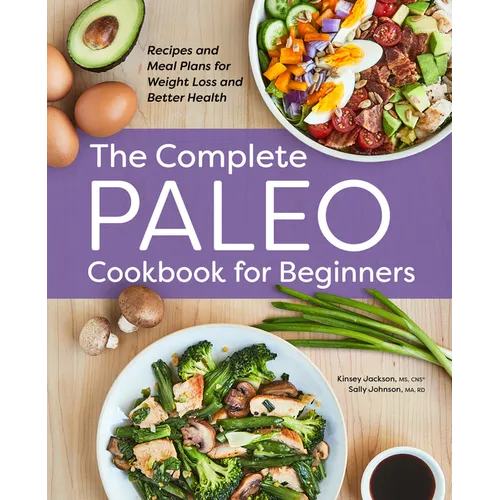 The Complete Paleo Cookbook for Beginners: Recipes and Meal Plans for Weight Loss and Better Health