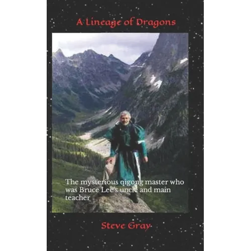 A Lineage of Dragons: The mysterious qigong master who was Bruce Lee's uncle and main teacher