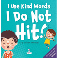 I Use Kind Words. I Do Not Hit!: An Affirmation-Themed Toddler Book About Not Hitting (Ages 2-4)