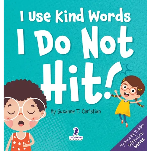 I Use Kind Words. I Do Not Hit!: An Affirmation-Themed Toddler Book About Not Hitting (Ages 2-4)