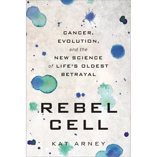 Rebel Cell: Cancer, Evolution, and the New Science of Life's Oldest Betrayal
