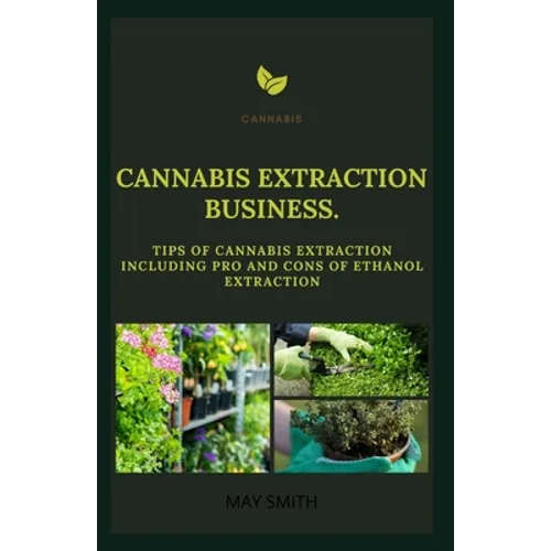 Cannabis Extract Business: Tips Of Cannabis Extraction Including Pros And Cons Of Ethanol Extraction