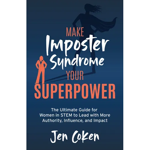 Make Imposter Syndrome Your Superpower: The Ultimate Guide for Women in Stem to Lead with More Authority, Influence, and Impact