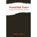 Femicidal Fears: Narratives of the Female Gothic Experience