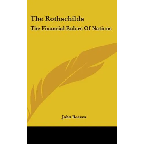 The Rothschilds: The Financial Rulers Of Nations