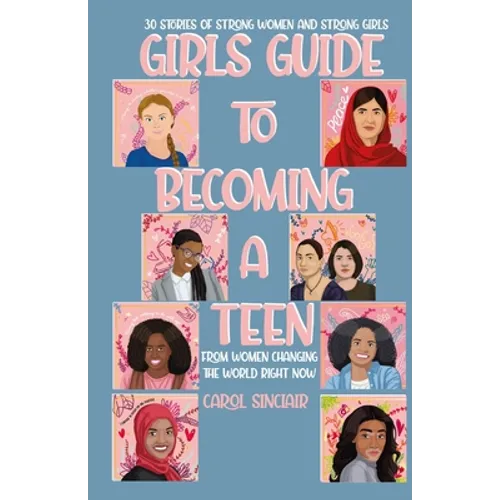 Girls Guide To Becoming A Teen: From Women Changing The World Right Now: 30 Stories Of Strong Women and Strong Girls