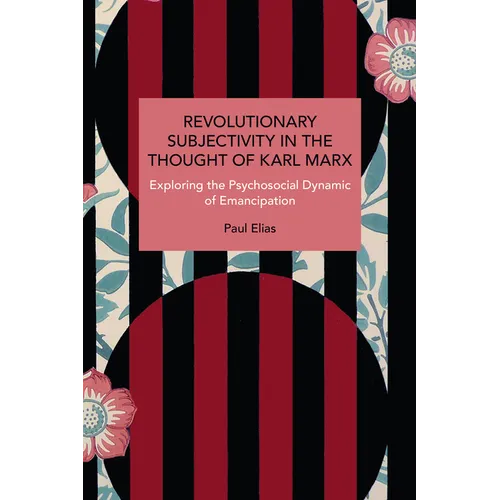 Revolutionary Subjectivity in the Thought of Karl Marx: Exploring the Psychosocial Dynamic of Emancipation