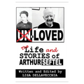 Un-Loved: The Life and Stories of Arthur Seftel: The Life and Stories of Arthur Seftel