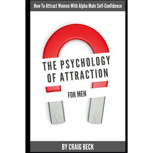 The Psychology Of Attraction For Men: How To Attract Women With Alpha Male Self-Confidence